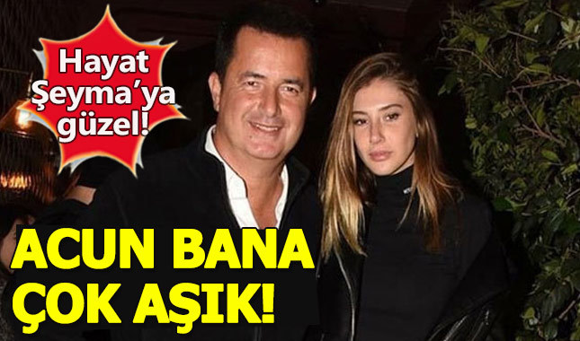 "Acun beni çok seviyor, Acun bana çok aşık"