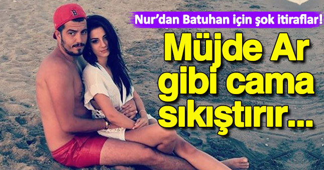 Adam ayı çıktı Nur'dan Batuhan Cimilli için şok itiraf