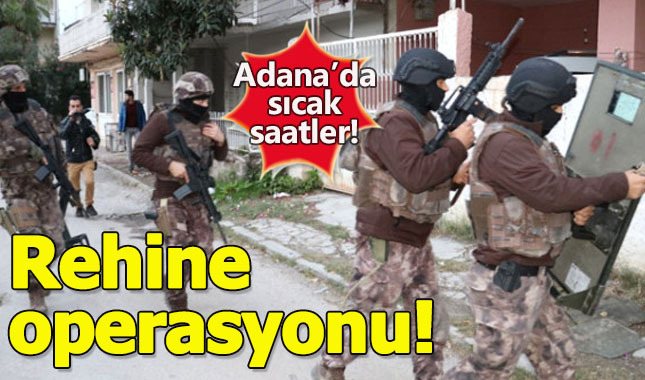 Adana'da nefes kesen rehine operasyonu!