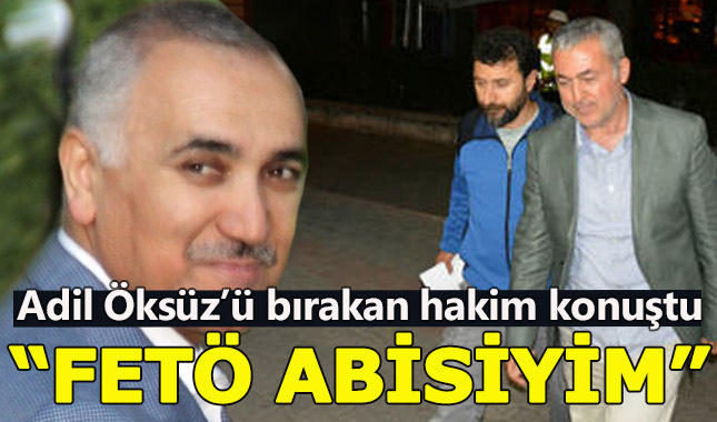 Adil Öksüz'ü serbest bırakan hakim her şeyi itiraf etti