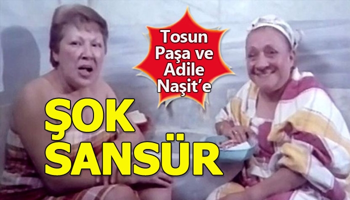 Adile Naşit'in Tosu Paşa'daki hamam sahnesine sansür!