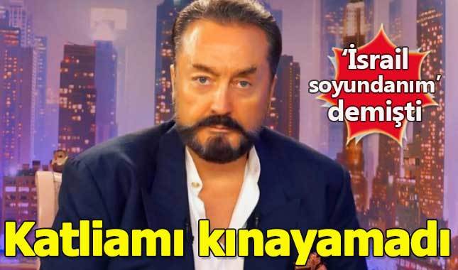 Adnan Oktar İsrail'in yaptığı katliamı kınayamadı