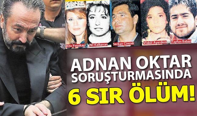 Adnan Oktar soruşturmasında sır ölümler inceleniyor