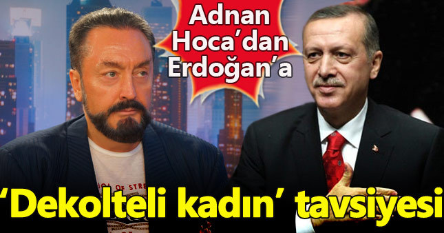 Adnan Oktar'dan Cumhurbaşkanı Erdoğan'a "dekolteli kadın" tavsiye