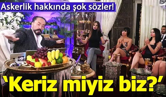 Adnan Oktar'dan askerlik hakkında şok sözler: Keriz miyiz biz?