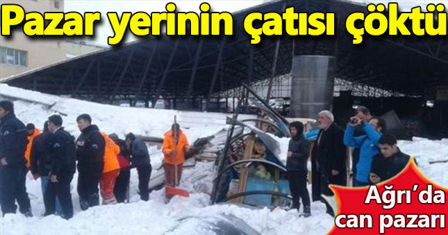 Ağrı'da pazar yerinin çatısı çöktü, yaralılar var!