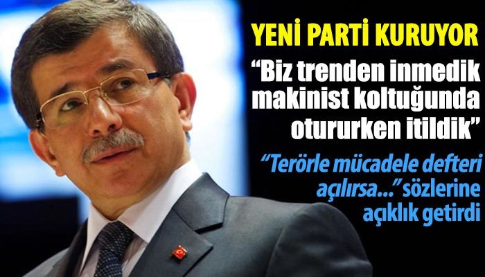 Ahmet Davutoğlu: Biz trenden inmedik, makinist koltuğunda otururken itildik
