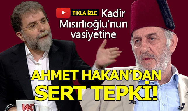 Ahmet Hakan'dan Kadir Mısırlıoğlu'nun vasiyetine sert tepki