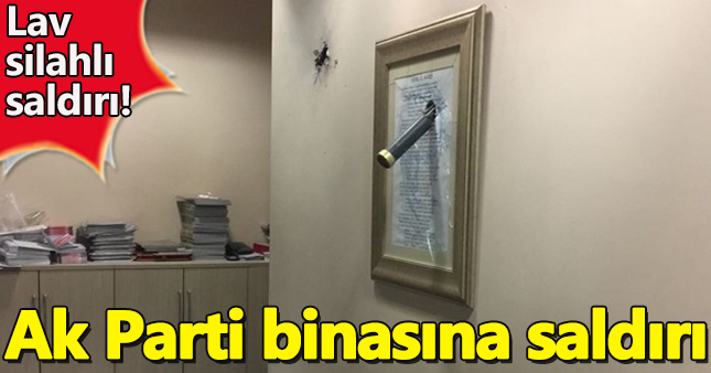 Ak Parti İstanbul İl binasına lav silahıyla terörist saldırı!