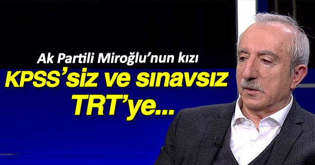 Ak Partili Orhan Miroğlu hakkında flaş TRT iddiası