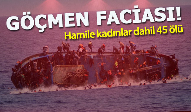 Akdeniz'de göçmen faciası: Hamile kadınlar dahil 45 kişi can verdi
