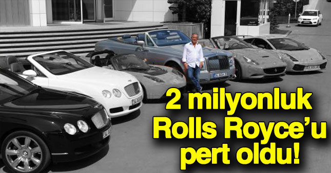 Ali Ağaoğlu'nun 800 bin Euro'luk Rolls Royce'u pert oldu