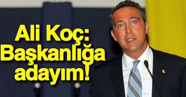 Ali Koç adaylığını açıkladı