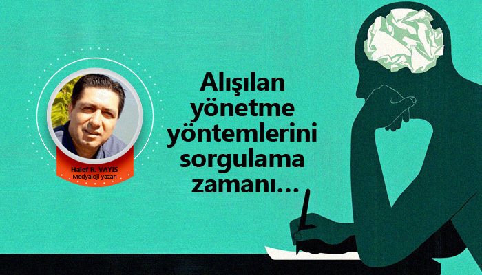 Alışılan yönetme yöntemlerini sorgulama zamanı…