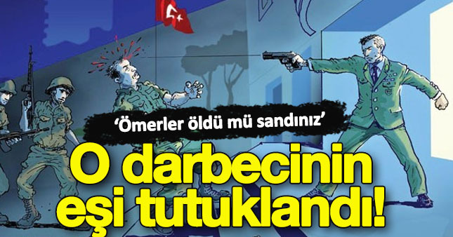 Alnından vurulan darbeci General'in eşi tutuklandı