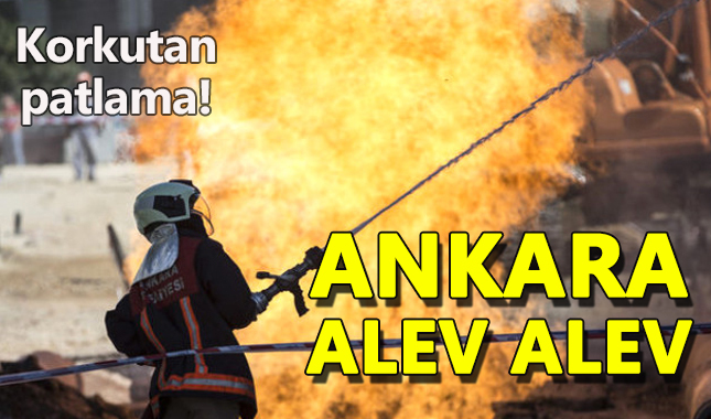 Ankara'da doğalgaz faciası! Alevler metrelerce yükseldi