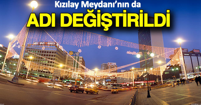 Ankara'daki Kızılay Meydanı'nın da ismi değiştirildi