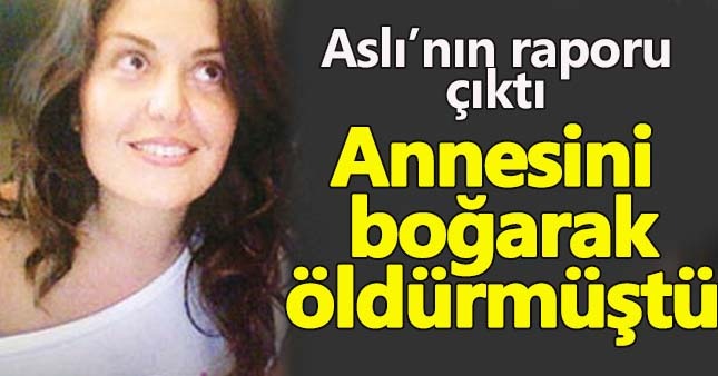 Annesini boğazlayan Aslı'nın adli raporu çıktı