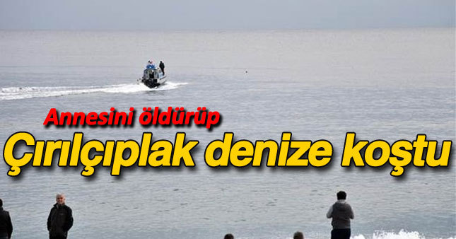 Annesini öldürüp deniz atladı