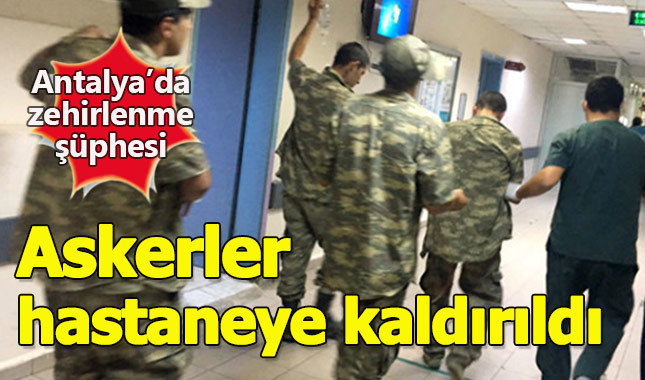Antalya'da çok sayıda asker hastaneye kaldırıldı