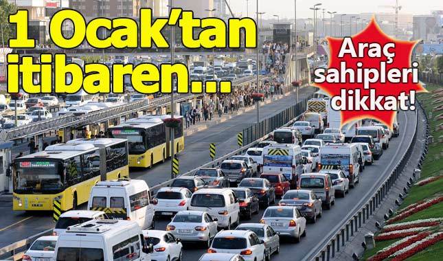 Araç sahipleri dikkat! Yılbaşından itibaren kaldırılıyor