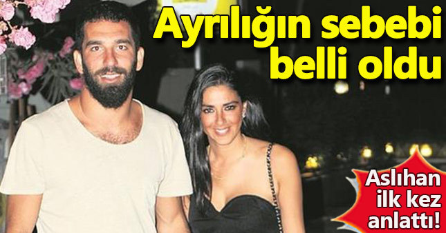 Arda Turan - Aslıhan Doğan neden ayrıldı?