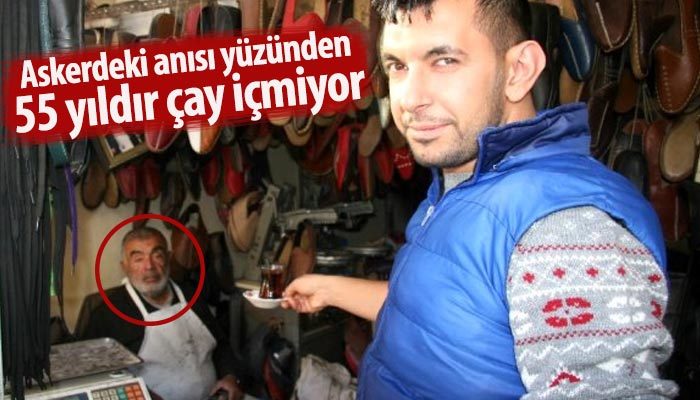 Askerdeki anısı yüzünden 55 yıldır çay içmiyor