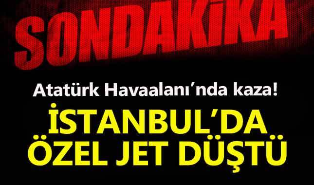 Atatürk Havalimanı'nda özel jet uçağı düştü - Atatürk Havalimanı trafiğe kapatıldı