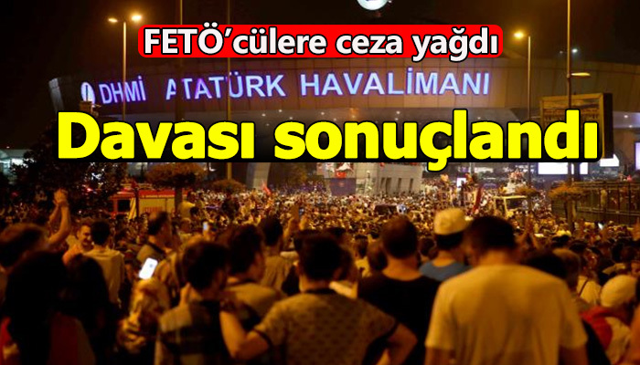 Atatürk Havalimanı'nın işgali davasında sonuç açıklandı
