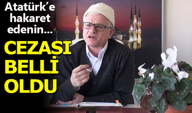 Atatürk'e hakaret eden Hasan Akar'ın cezası belli oldu