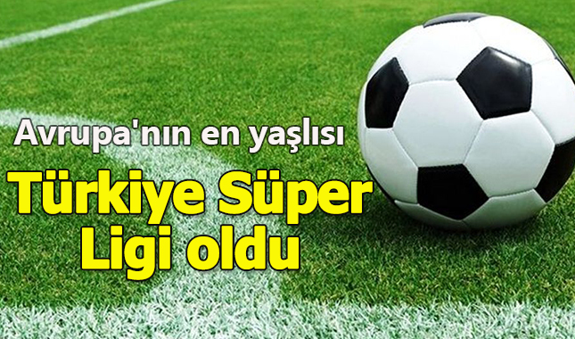 Türkiye Süper Ligi, Avrupa'nın en yaşlısı oldu