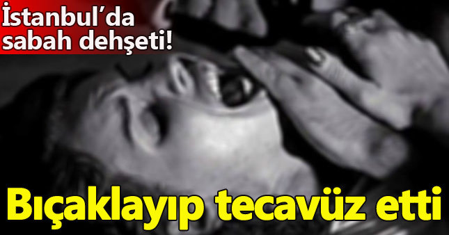 Ayrılmak isteyen sevgiliye bıçaklı ve cinsel saldırı