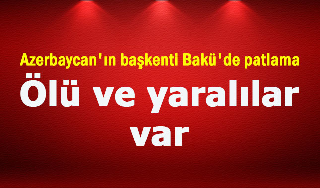 Azerbaycan'ın başkenti Bakü'de patlama yaşandı: Ölü ve yaralılar var
