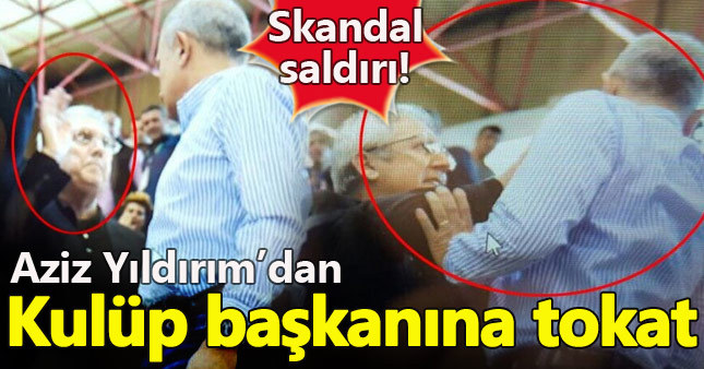 Aziz Yıldırım kulüp başkanına tokat attı