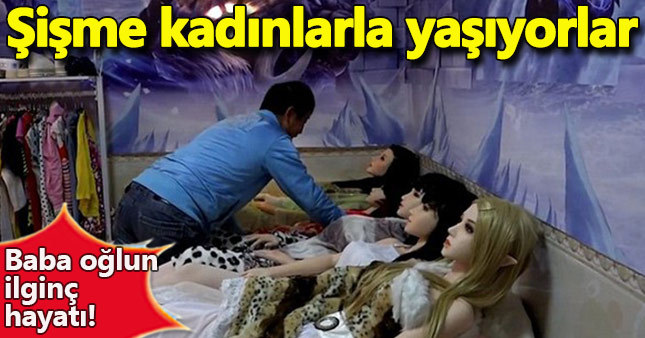 Baba-oğul 7 şişme kadınla beraber yaşıyor!