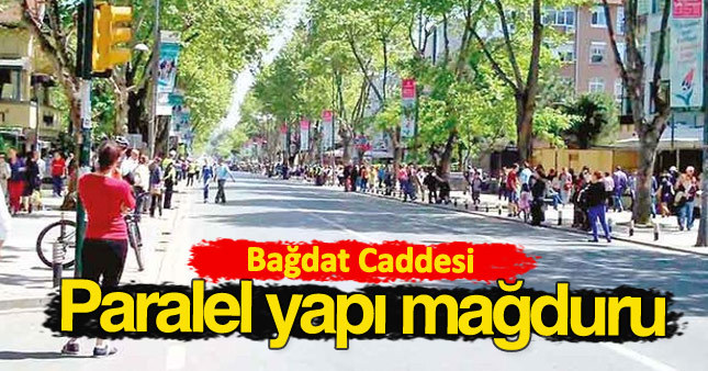 Bağdat Caddesi "Paralel Yapı"nın mağduru oldu