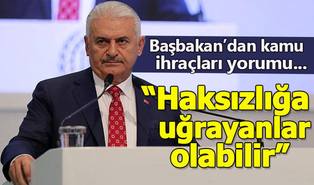 Başbakan Binali Yıldırım: Haksızlığa uğrayanlar olabilir