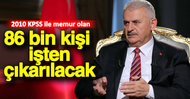 Başbakan Binali Yıldırım: Memuriyete girmiş 86 bin kişi çıkarılacak