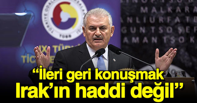 Başbakan Binali Yıldırım'dan Irak'a sert sözler