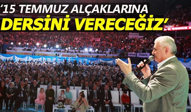 Başbakan Yıldırım: 15 Temmuz alçaklarına ders vereceğiz