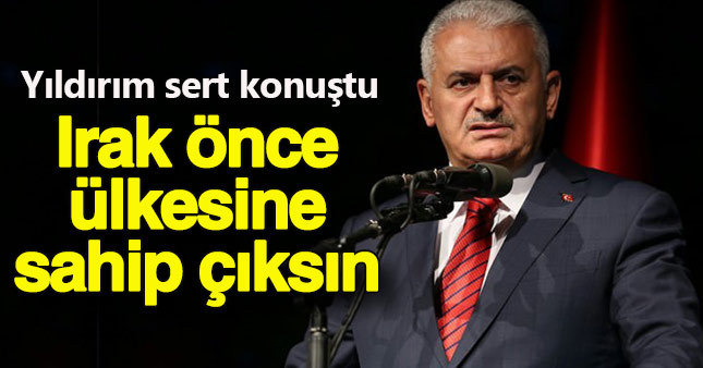 Başbakan Yıldırım: Irak önce ülkesine sahip çıksın