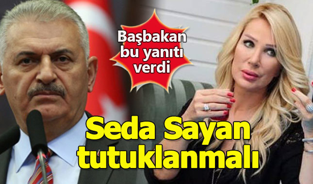 Başbakan Yıldırım: Seda Sayan da tutuklanmalı