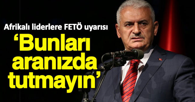 Başbakan Yıldırım'dan Afrikalı liderlere FETÖ uyarısı