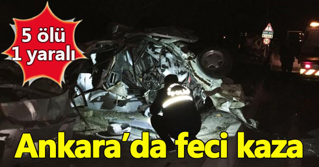 Başkentte korkunç trafik kazası: 5 ölü, 1 yaralı