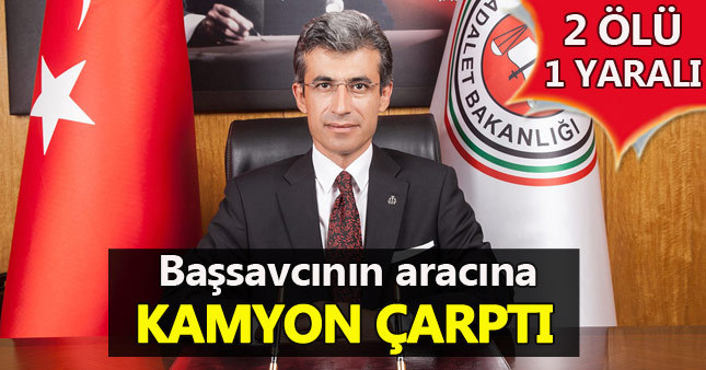 Başsavcı ve koruması trafik kazasında yaşamını yitirdi
