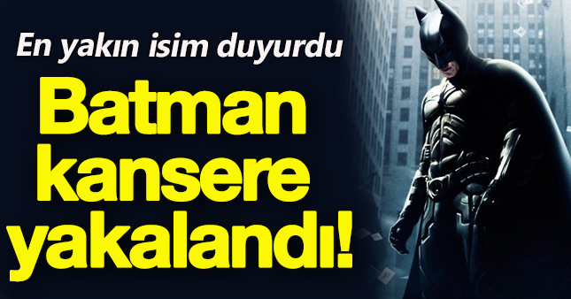 Batman kansere yakalandı!
