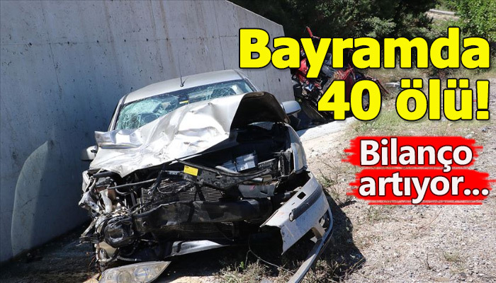 Bayram tatilinin ilk gününden bu yana trafik kazalarında 40 ölü var
