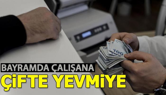 Bayramda çalışanlara çifte yevmiye