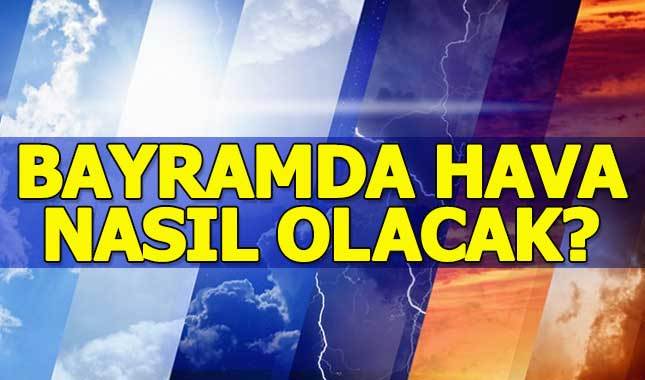 Bayramda hava nasıl olacak - 2018 Ramazan Bayramı hava durumu tahmini