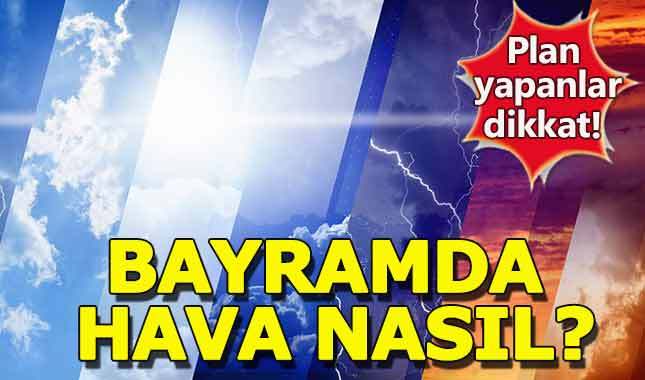 Bayramda hava nasıl olacak, Kurban Bayramı tüm illerin hava durumu